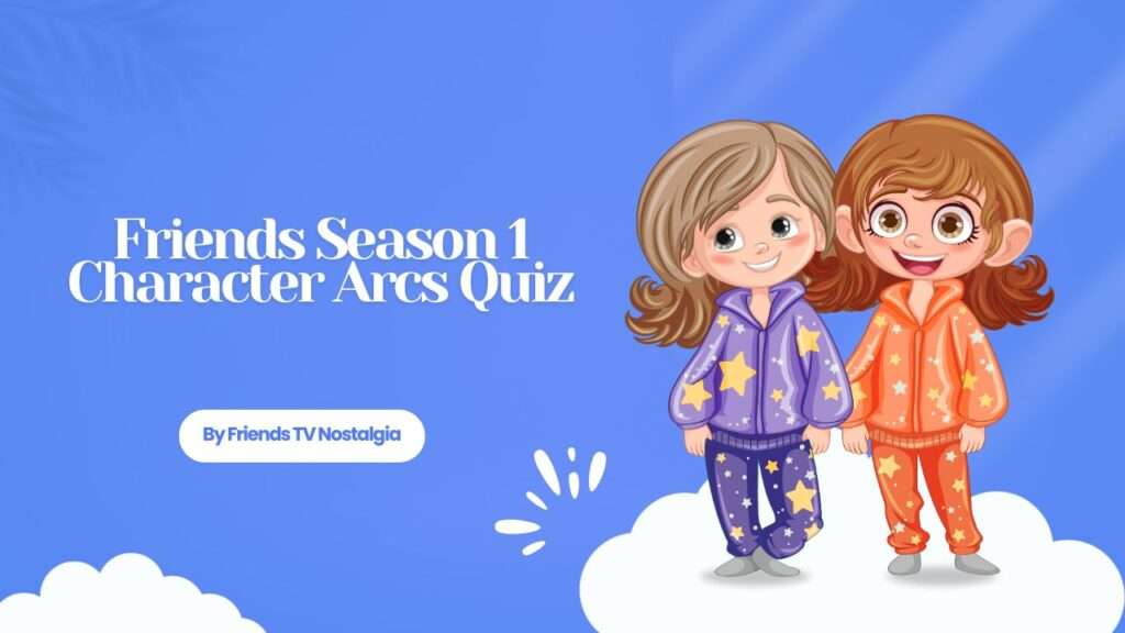 Friends Season 1 Character Arcs Quiz