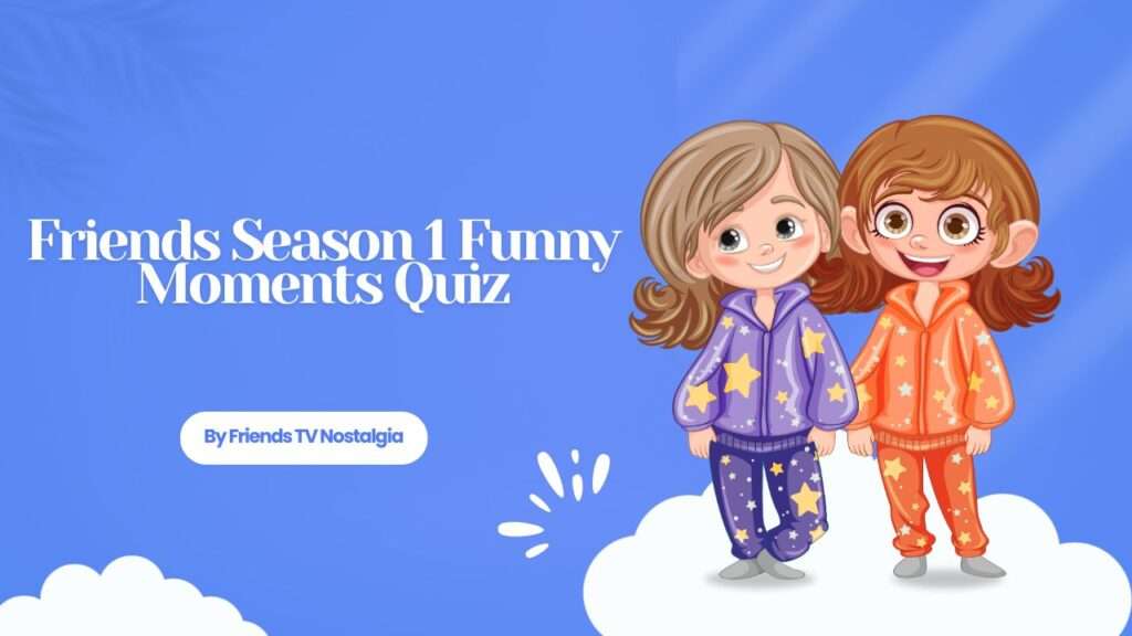 Friends Season 1 Funny Moments Quiz