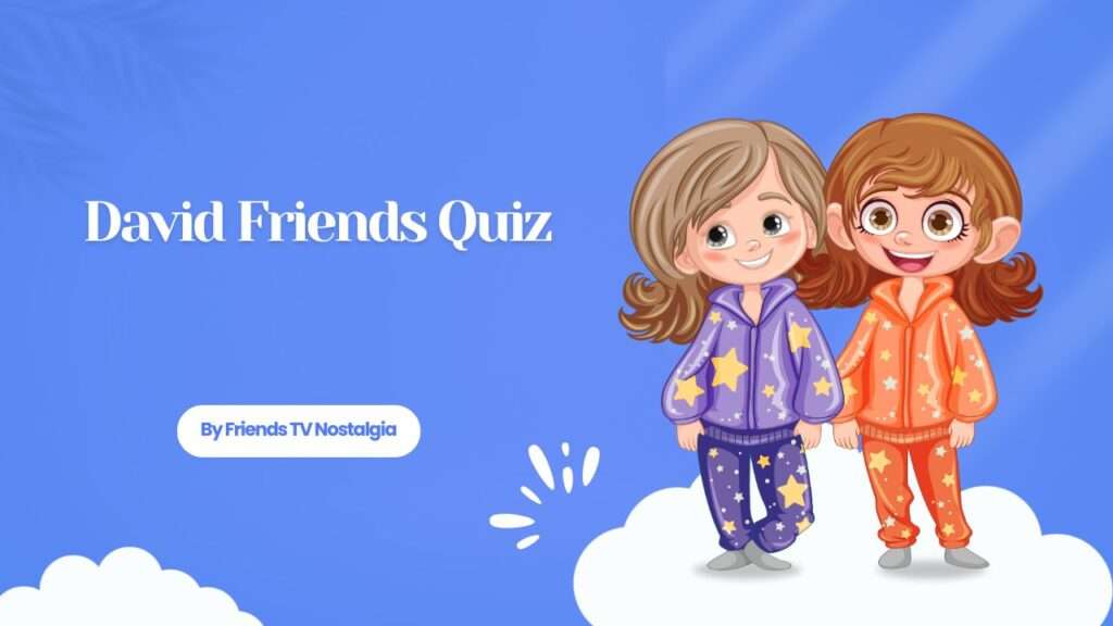 David Friends Quiz