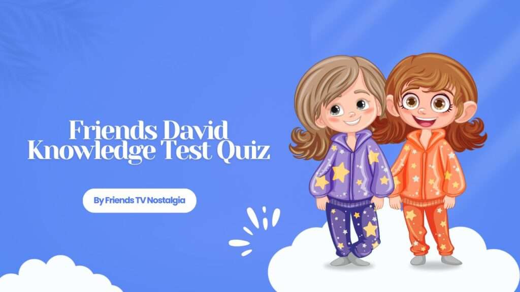 Friends David Knowledge Test Quiz