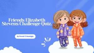 Friends Elizabeth Stevens Challenge Quiz
