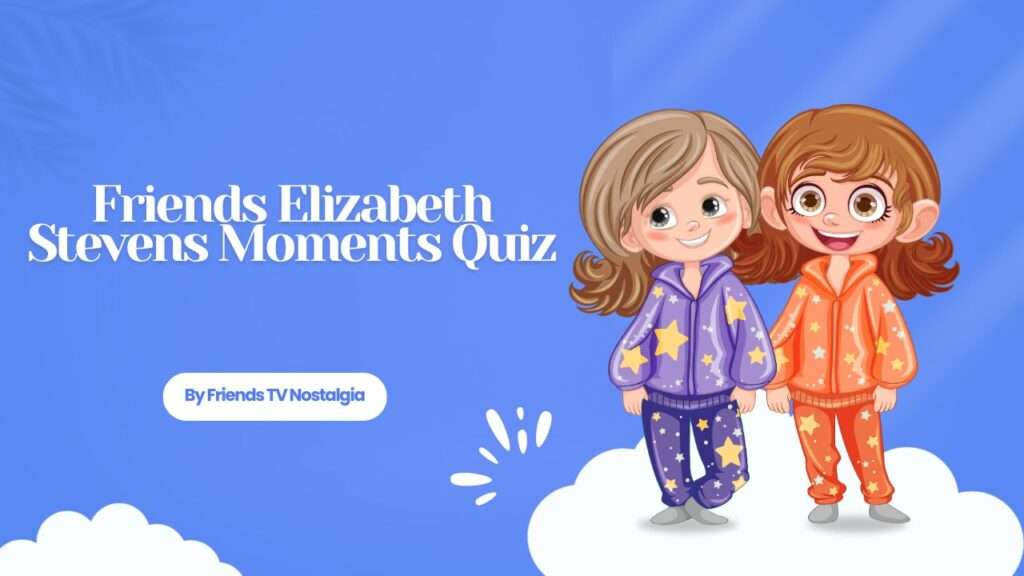 Friends Elizabeth Stevens Moments Quiz