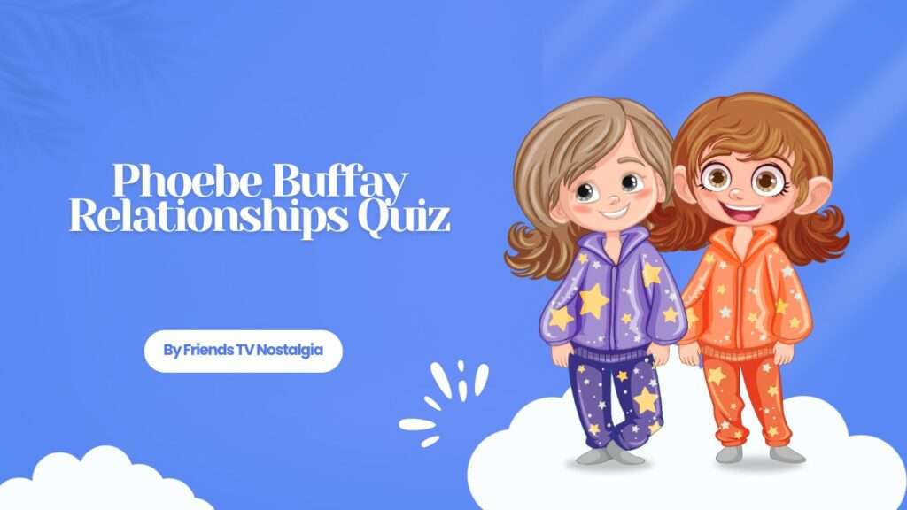 Phoebe Buffay Relationships Quiz.