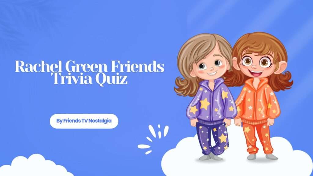 Rachel Green Friends Trivia Quiz