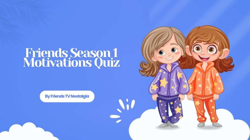 Friends Season 1 Motivations Quiz