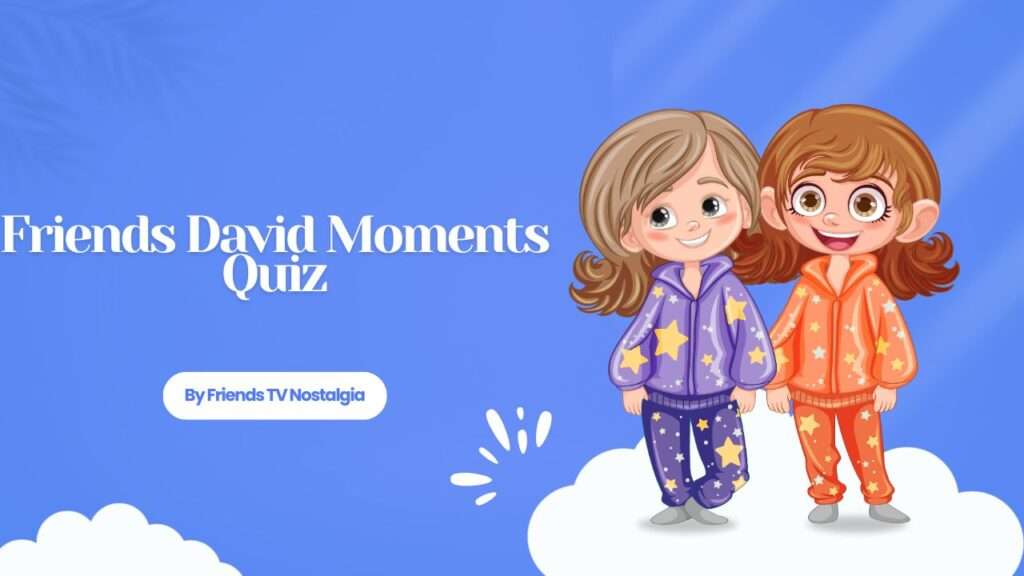 Friends David Moments Quiz