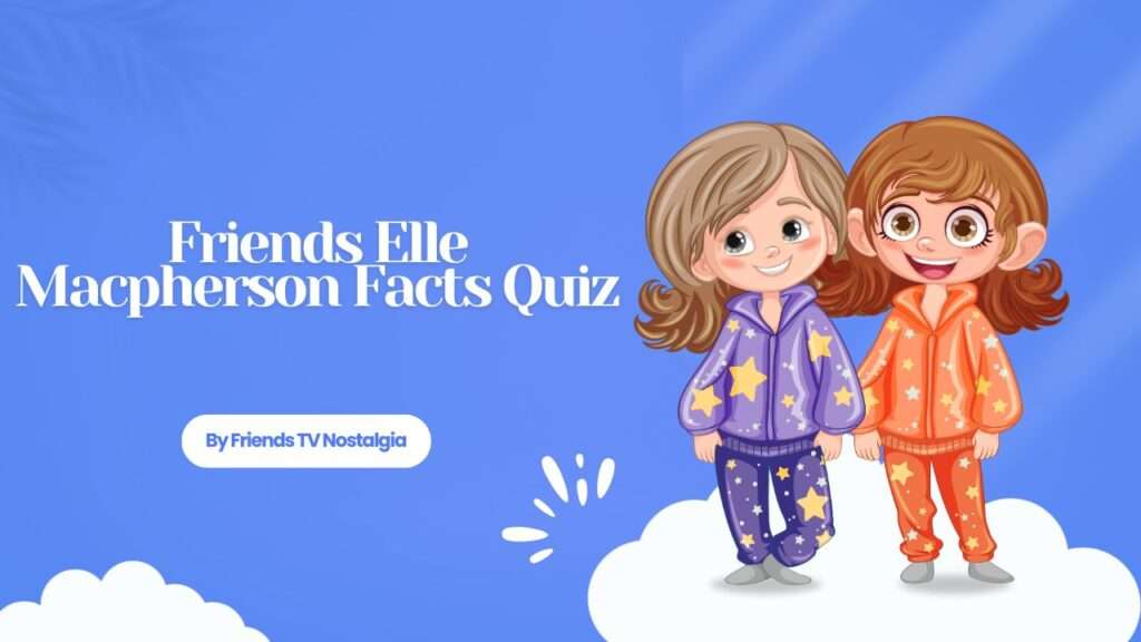 Friends Elle Macpherson Facts Quiz