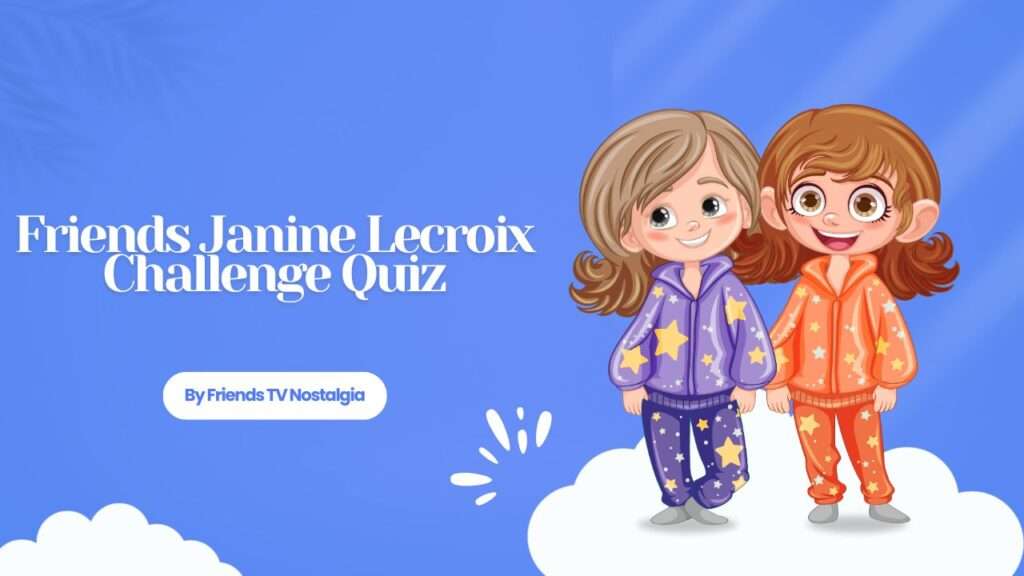 Friends Janine Lecroix Challenge Quiz