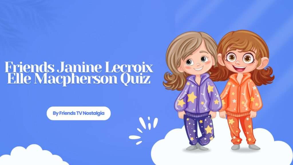 Friends Janine Lecroix Elle Macpherson Quiz