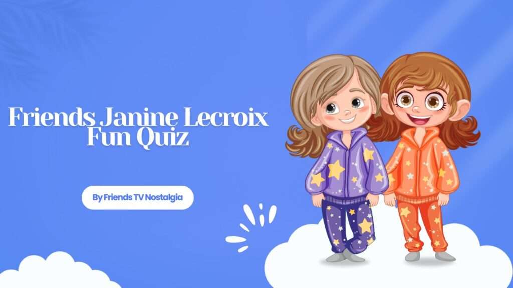 Friends Janine Lecroix Fun Quiz