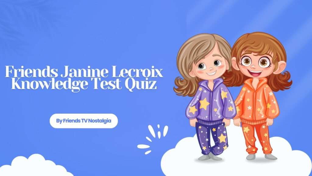 Friends Janine Lecroix Knowledge Test Quiz