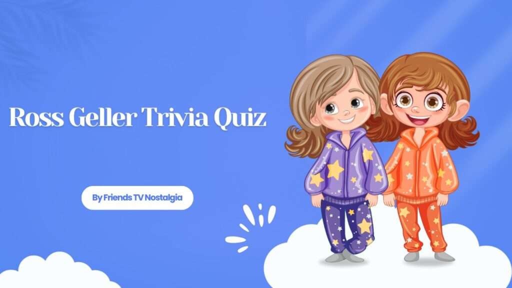 Ross Geller Trivia Quiz