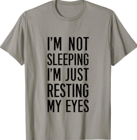 I'm not sleeping I'm just resting my eyes T-Shirt 
