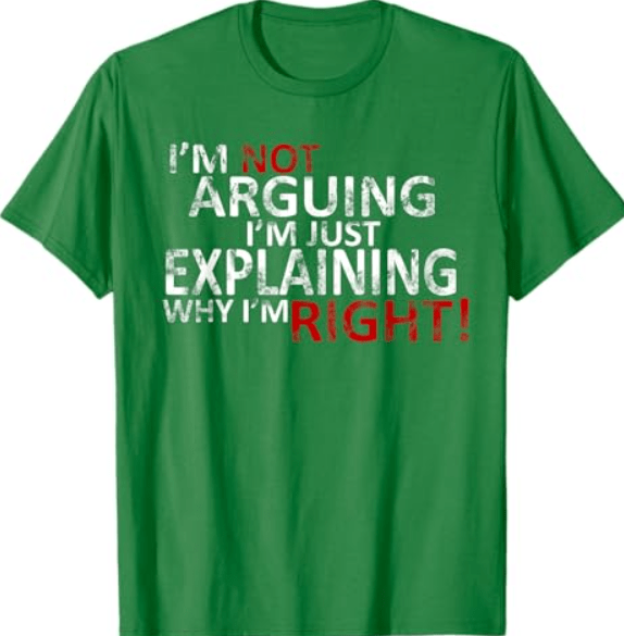 I'm Not Arguing I'm Just Explaining Why I'm Right! T-Shirt T-Shirt
